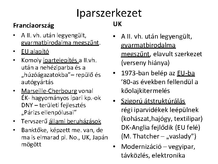 Iparszerkezet Franciaország UK • A II. vh. után legyengült, gyarmatbirodalma megszűnt. • EU alapító