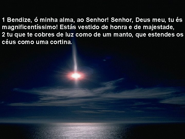 1 Bendize, ó minha alma, ao Senhor! Senhor, Deus meu, tu és magnificentíssimo! Estás