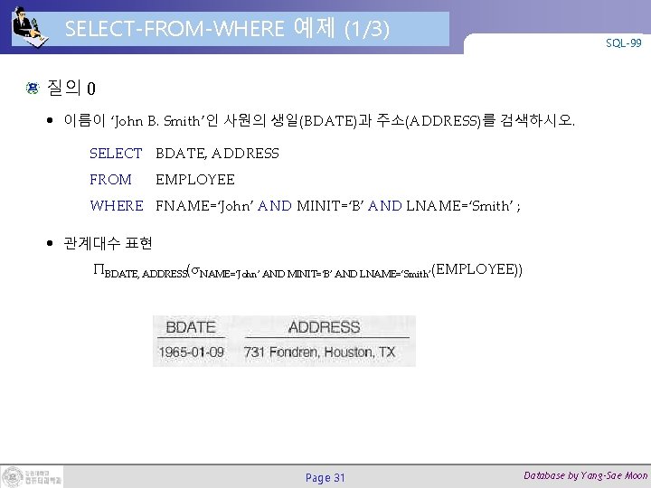 SELECT-FROM-WHERE 예제 (1/3) SQL-99 질의 0 • 이름이 ‘John B. Smith’인 사원의 생일(BDATE)과 주소(ADDRESS)를