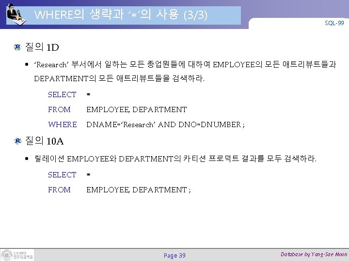 WHERE의 생략과 ‘ ’의 사용 (3/3) SQL-99 질의 1 D • ‘Research’ 부서에서 일하는