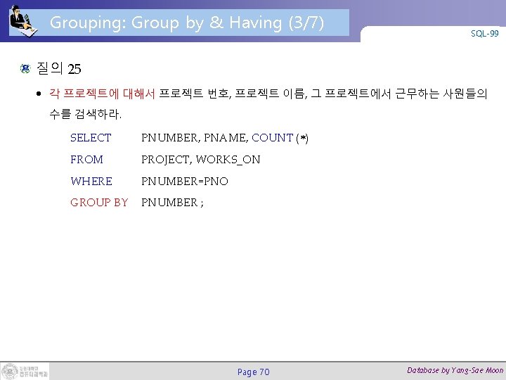 Grouping: Group by & Having (3/7) SQL-99 질의 25 • 각 프로젝트에 대해서 프로젝트
