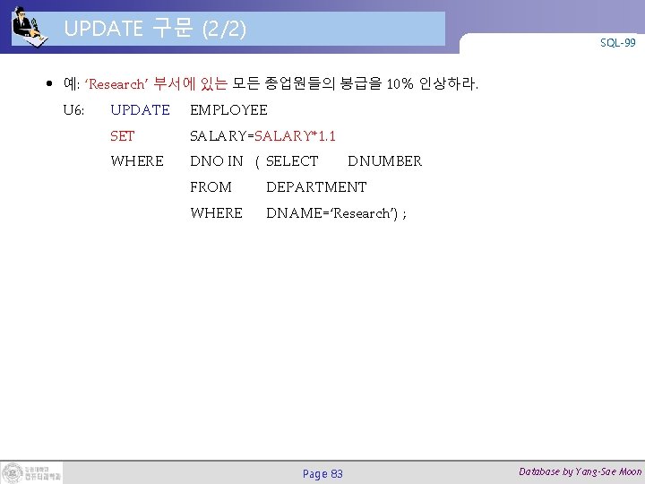 UPDATE 구문 (2/2) SQL-99 • 예: ‘Research’ 부서에 있는 모든 종업원들의 봉급을 10％ 인상하라.