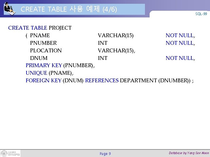 CREATE TABLE 사용 예제 (4/6) SQL-99 CREATE TABLE PROJECT ( PNAME VARCHAR(15) NOT NULL,