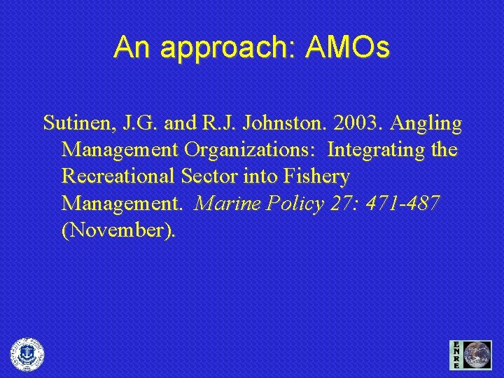 An approach: AMOs Sutinen, J. G. and R. J. Johnston. 2003. Angling Management Organizations:
