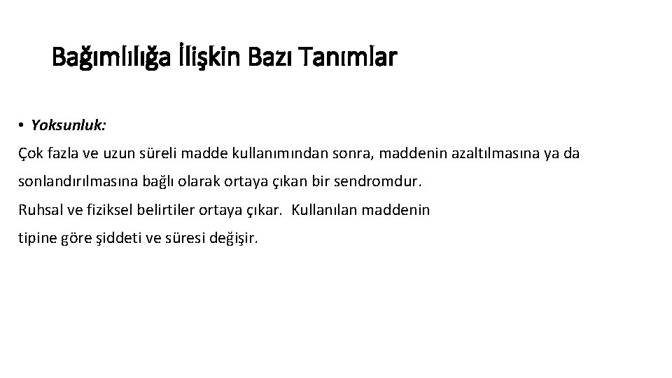 Bağımlılığa İlişkin Bazı Tanımlar • Yoksunluk: Çok fazla ve uzun süreli madde kullanımından sonra,