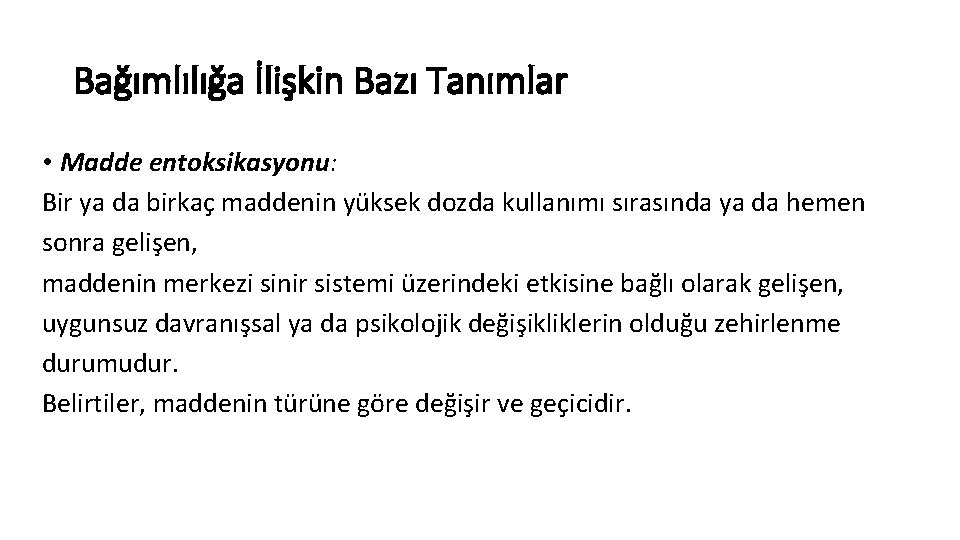 Bağımlılığa İlişkin Bazı Tanımlar • Madde entoksikasyonu: Bir ya da birkaç maddenin yüksek dozda