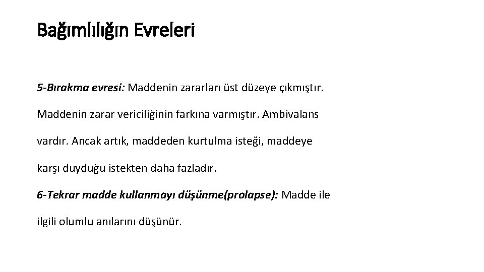 Bağımlılığın Evreleri 5 -Bırakma evresi: Maddenin zararları üst düzeye çıkmıştır. Maddenin zarar vericiliğinin farkına