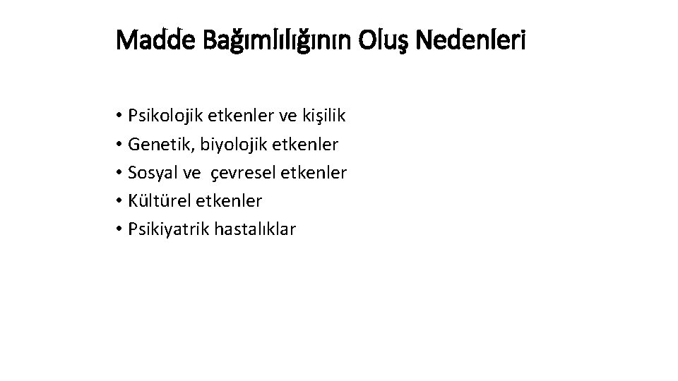 Madde Bağımlılığının Oluş Nedenleri • Psikolojik etkenler ve kişilik • Genetik, biyolojik etkenler •