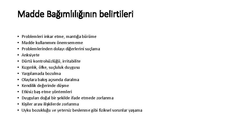 Madde Bağımlılığının belirtileri • • • • Problemleri inkar etme, mantığa bürüme Madde kullanımını