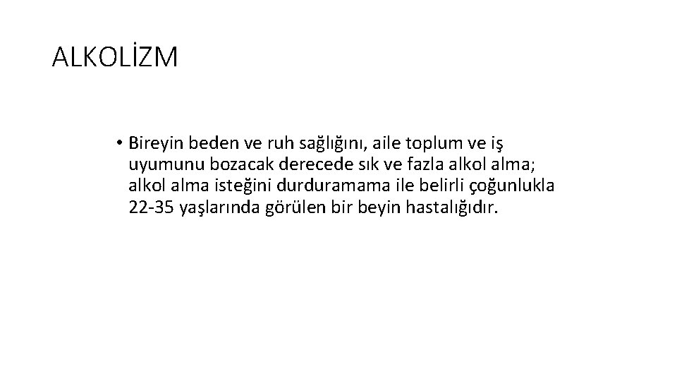 ALKOLİZM • Bireyin beden ve ruh sağlığını, aile toplum ve iş uyumunu bozacak derecede