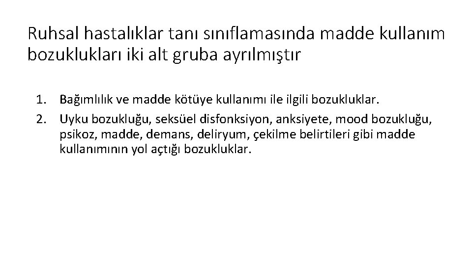 Ruhsal hastalıklar tanı sınıflamasında madde kullanım bozuklukları iki alt gruba ayrılmıştır 1. Bağımlılık ve