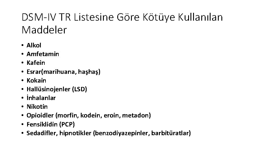 DSM-IV TR Listesine Göre Kötüye Kullanılan Maddeler • • • Alkol Amfetamin Kafein Esrar(marihuana,