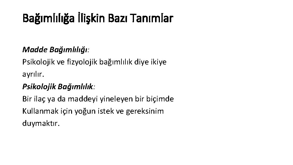 Bağımlılığa İlişkin Bazı Tanımlar Madde Bağımlılığı: Psikolojik ve fizyolojik bağımlılık diye ikiye ayrılır. Psikolojik