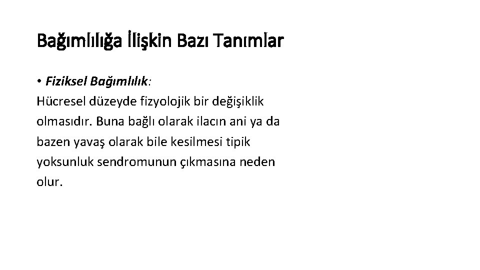 Bağımlılığa İlişkin Bazı Tanımlar • Fiziksel Bağımlılık: Hücresel düzeyde fizyolojik bir değişiklik olmasıdır. Buna