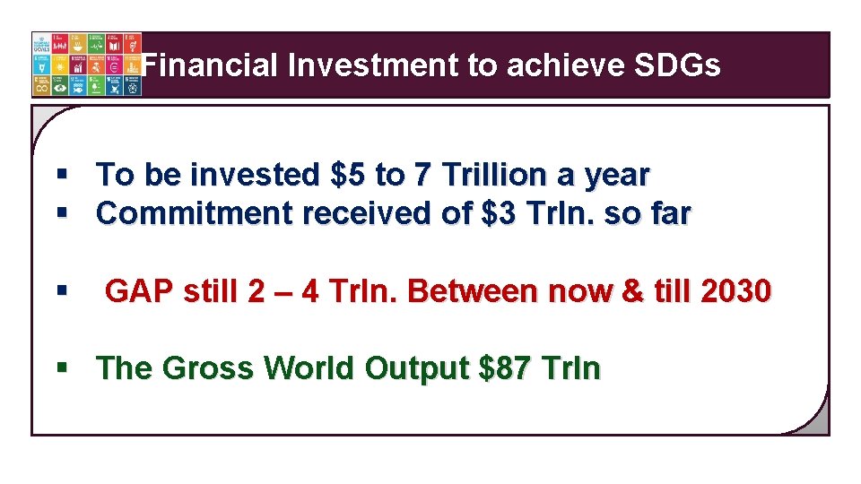 Financial Investment to achieve SDGs § To be invested $5 to 7 Trillion a