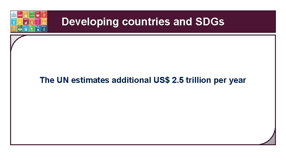 Developing countries and SDGs The UN estimates additional US$ 2. 5 trillion per year