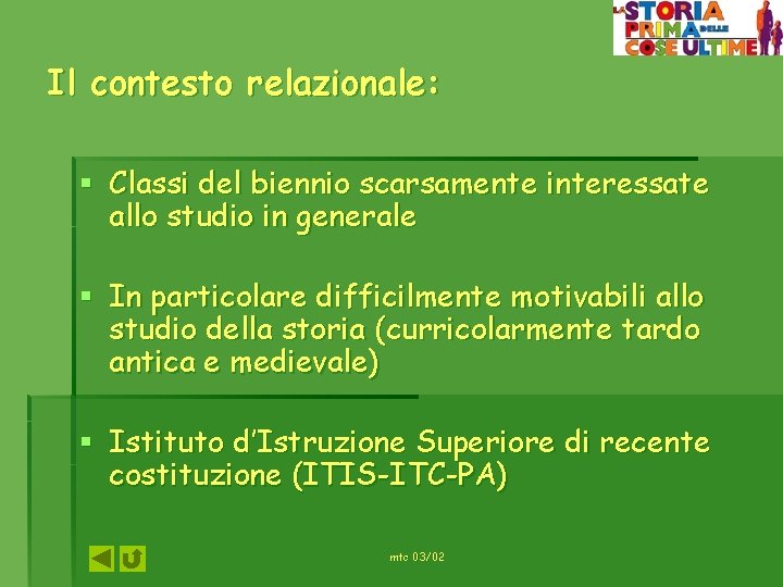 Il contesto relazionale: § Classi del biennio scarsamente interessate allo studio in generale §