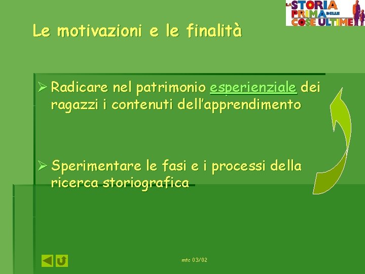 Le motivazioni e le finalità Ø Radicare nel patrimonio esperienziale dei ragazzi i contenuti