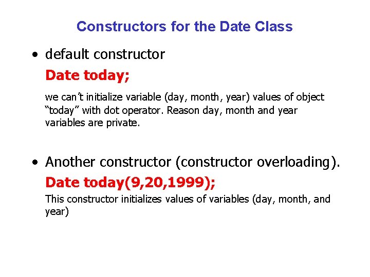 Constructors for the Date Class • default constructor Date today; we can’t initialize variable
