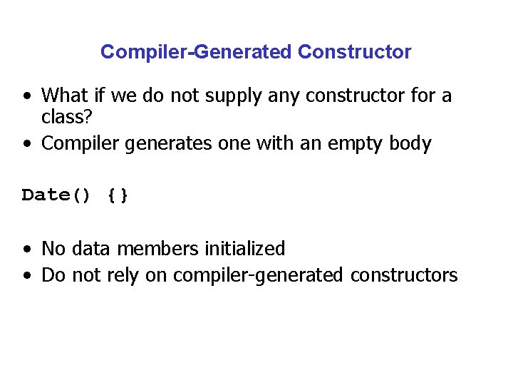 Compiler-Generated Constructor • What if we do not supply any constructor for a class?