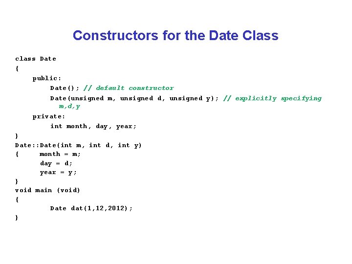 Constructors for the Date Class class Date { public: Date(); // default constructor Date(unsigned