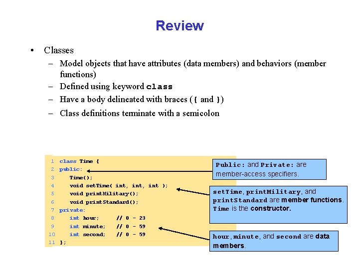 Review • Classes – Model objects that have attributes (data members) and behaviors (member