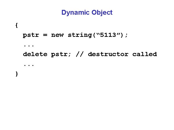 Dynamic Object { pstr = new string(“ 5113”); . . . delete pstr; //