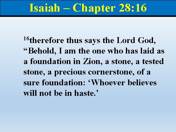 Isaiah – Chapter 28: 16 16 therefore thus says the Lord God, “Behold, I