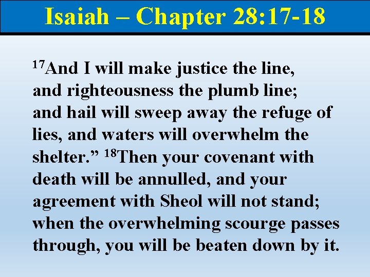 Isaiah – Chapter 28: 17 -18 17 And I will make justice the line,