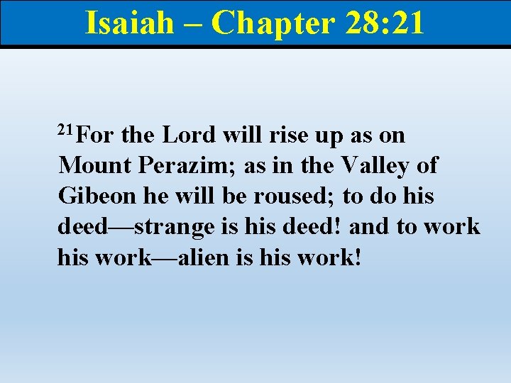 Isaiah – Chapter 28: 21 21 For the Lord will rise up as on