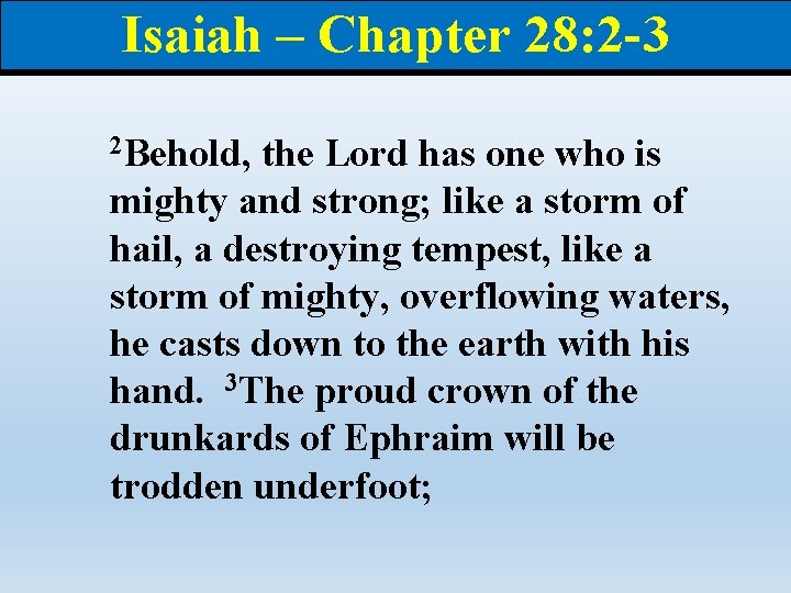 Isaiah – Chapter 28: 2 -3 2 Behold, the Lord has one who is