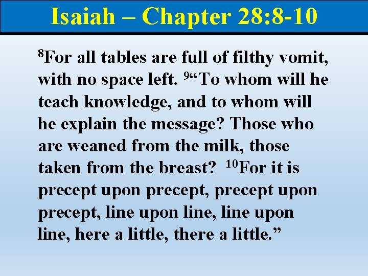 Isaiah – Chapter 28: 8 -10 8 For all tables are full of filthy