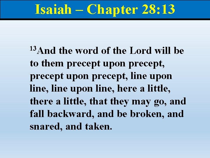Isaiah – Chapter 28: 13 13 And the word of the Lord will be