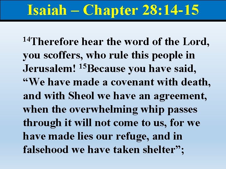 Isaiah – Chapter 28: 14 -15 14 Therefore hear the word of the Lord,