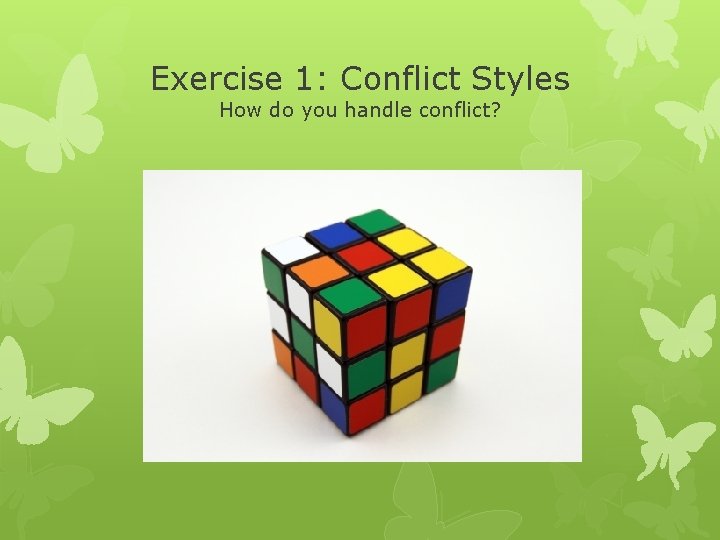Exercise 1: Conflict Styles How do you handle conflict? 
