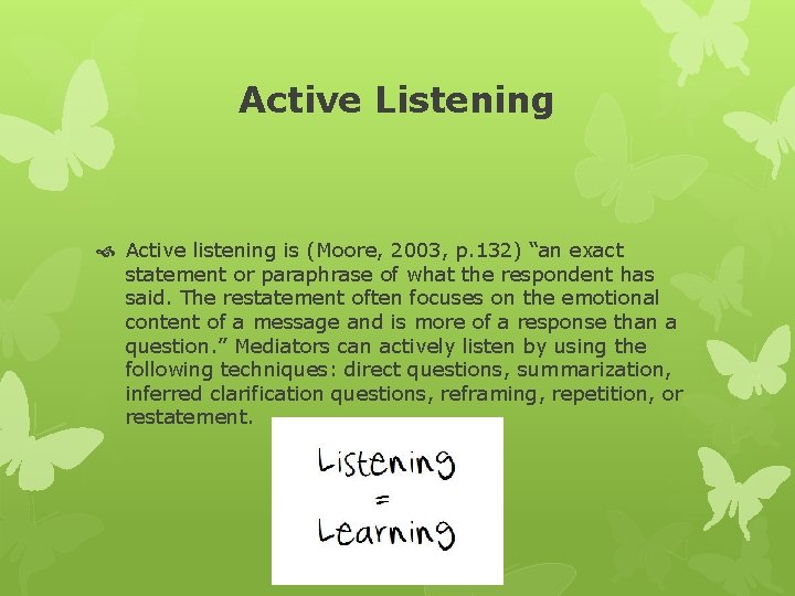Active Listening Active listening is (Moore, 2003, p. 132) “an exact statement or paraphrase