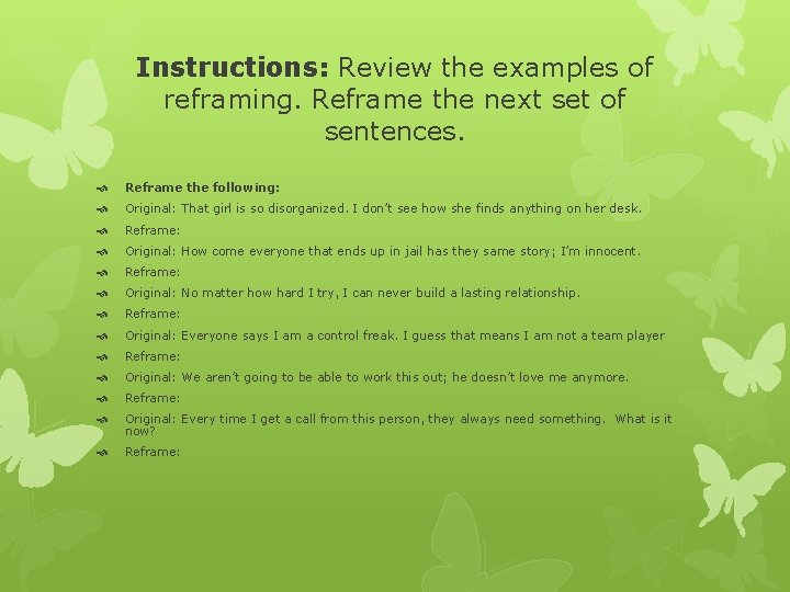 Instructions: Review the examples of reframing. Reframe the next set of sentences. Reframe the
