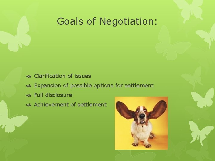 Goals of Negotiation: Clarification of issues Expansion of possible options for settlement Full disclosure