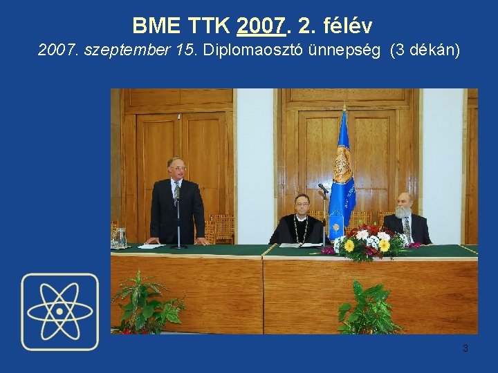 BME TTK 2007. 2. félév 2007. szeptember 15. Diplomaosztó ünnepség (3 dékán) 3 