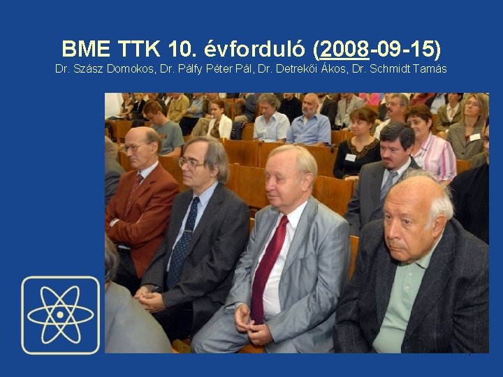 BME TTK 10. évforduló (2008 -09 -15) Dr. Szász Domokos, Dr. Pálfy Péter Pál,