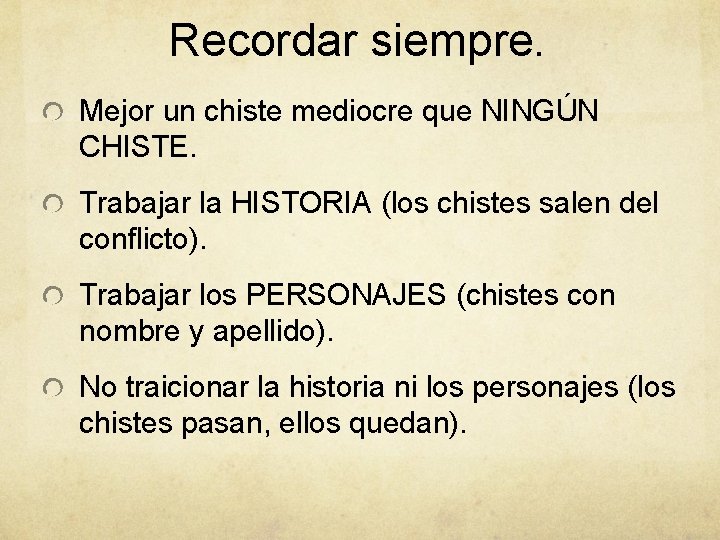 Recordar siempre. Mejor un chiste mediocre que NINGÚN CHISTE. Trabajar la HISTORIA (los chistes