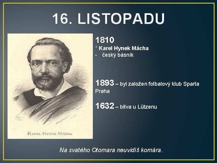 16. LISTOPADU 1810 * Karel Hynek Mácha - český básník 1893 – byl založen