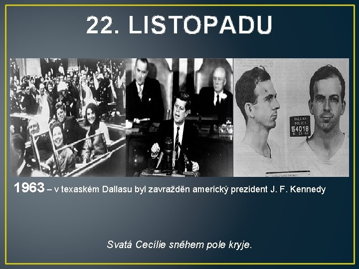 22. LISTOPADU 1963 – v texaském Dallasu byl zavražděn americký prezident J. F. Kennedy