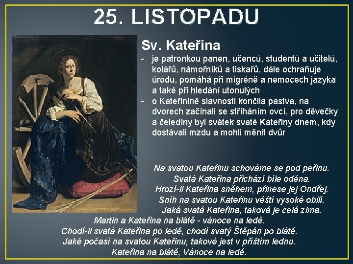 25. LISTOPADU Sv. Kateřina - je patronkou panen, učenců, studentů a učitelů, kolářů, námořníků