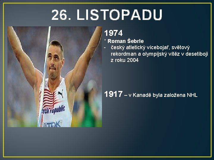 26. LISTOPADU 1974 * Roman Šebrle - český atletický vícebojař, světový rekordman a olympijský