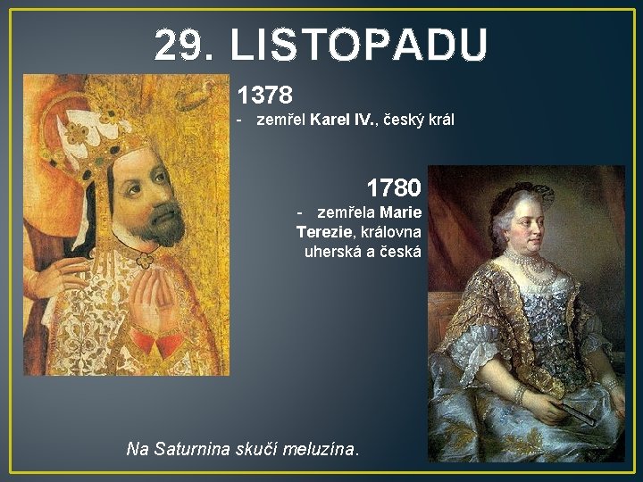 29. LISTOPADU 1378 - zemřel Karel IV. , český král 1780 - zemřela Marie
