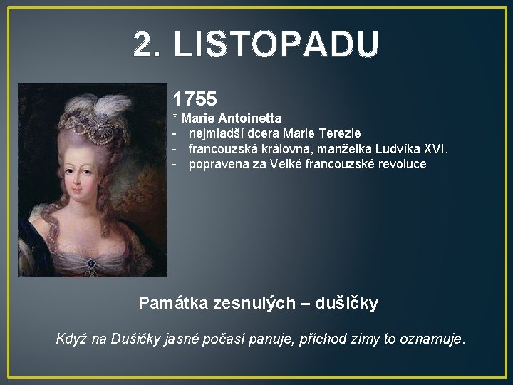 2. LISTOPADU 1755 * Marie Antoinetta - nejmladší dcera Marie Terezie - francouzská královna,