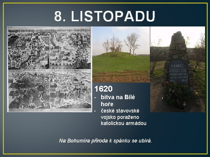 8. LISTOPADU 1620 - bitva na Bílé hoře - české stavovské vojsko poraženo katolickou