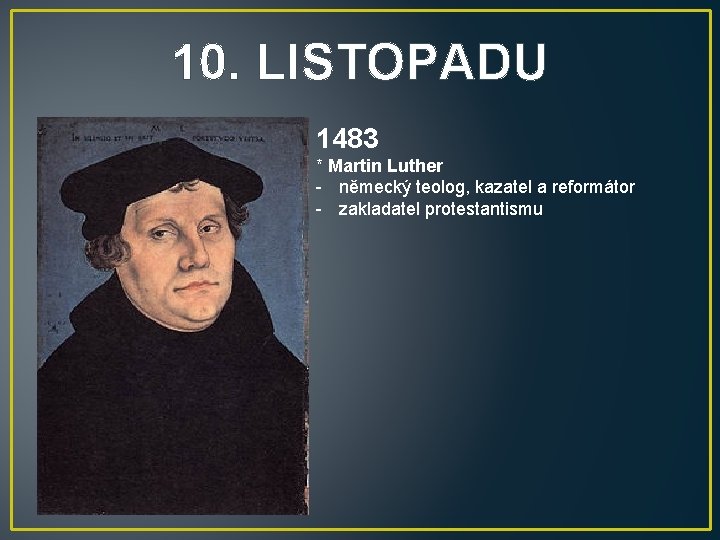 10. LISTOPADU 1483 * Martin Luther - německý teolog, kazatel a reformátor - zakladatel