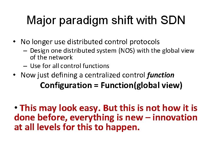 Major paradigm shift with SDN • No longer use distributed control protocols – Design